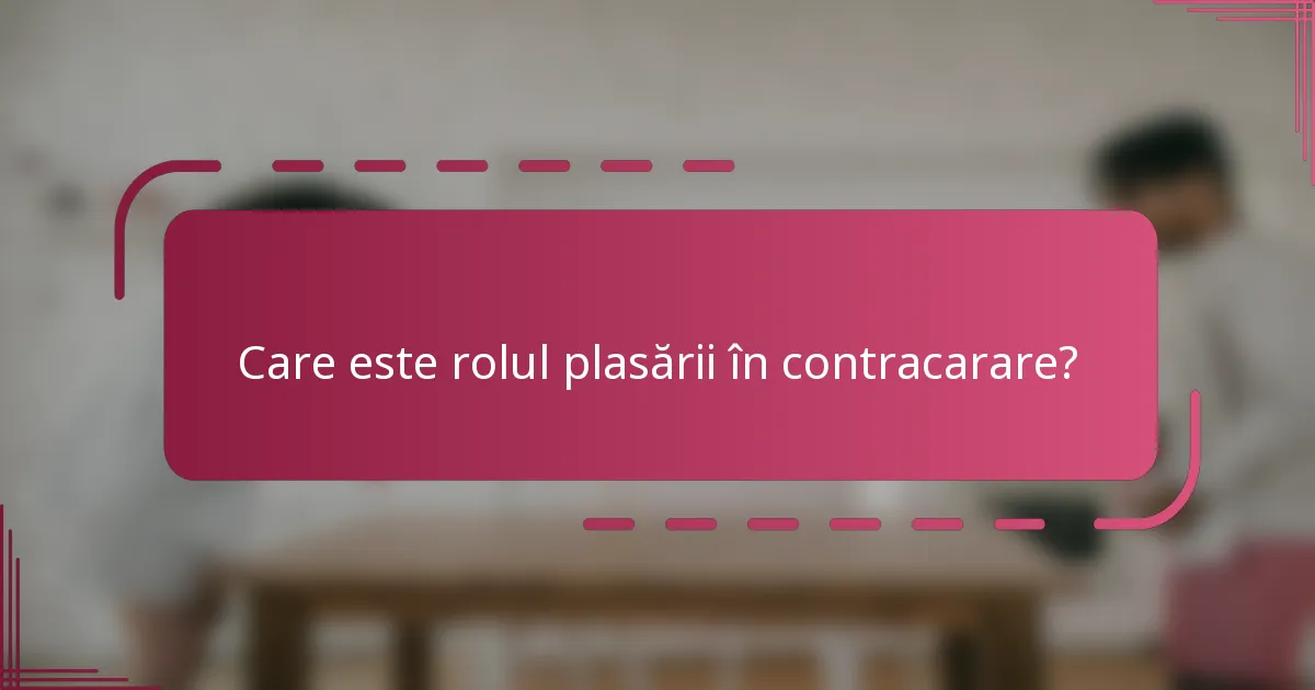 Care este rolul plasării în contracarare?