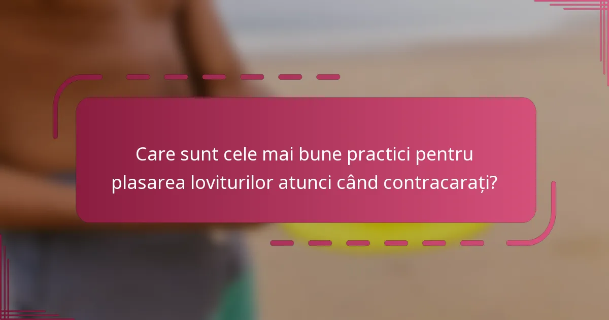 Care sunt cele mai bune practici pentru plasarea loviturilor atunci când contracarați?