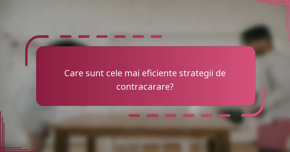 Care sunt cele mai eficiente strategii de contracarare?