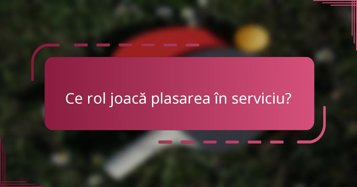 Ce rol joacă plasarea în serviciu?