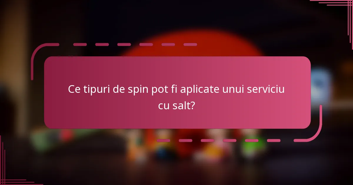Ce tipuri de spin pot fi aplicate unui serviciu cu salt?
