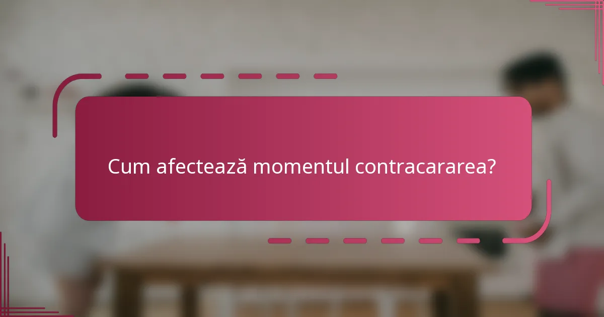 Cum afectează momentul contracararea?