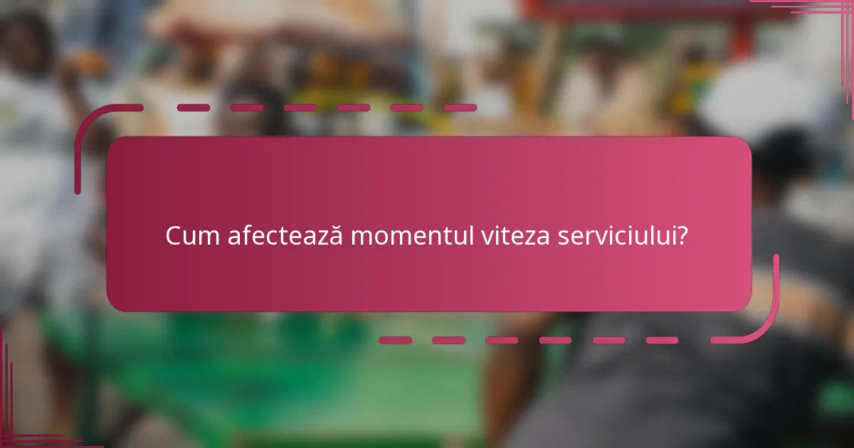 Cum afectează momentul viteza serviciului?