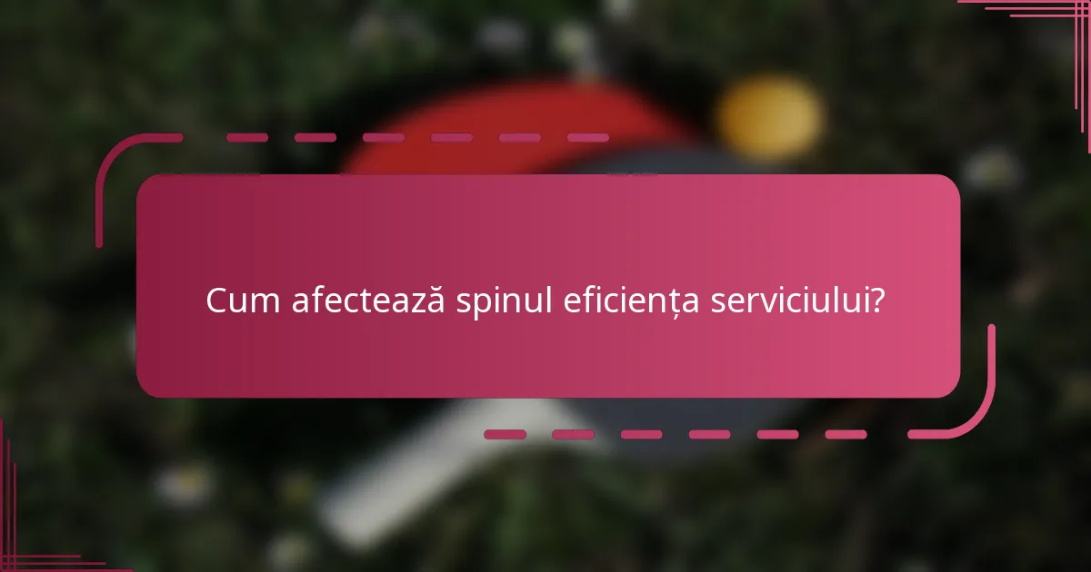 Cum afectează spinul eficiența serviciului?