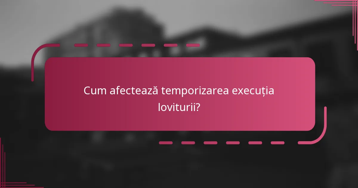 Cum afectează temporizarea execuția loviturii?