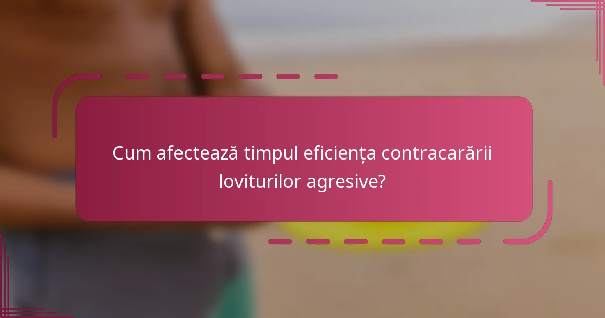 Cum afectează timpul eficiența contracarării loviturilor agresive?