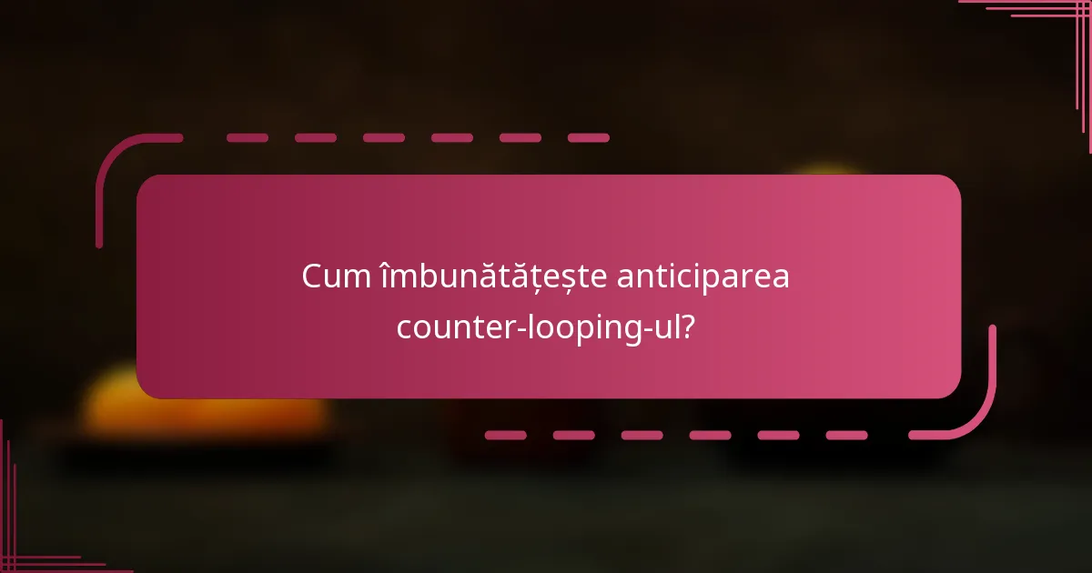 Cum îmbunătățește anticiparea counter-looping-ul?
