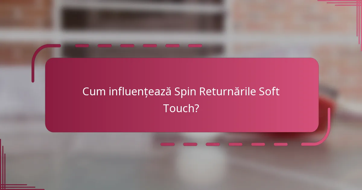 Cum influențează Spin Returnările Soft Touch?