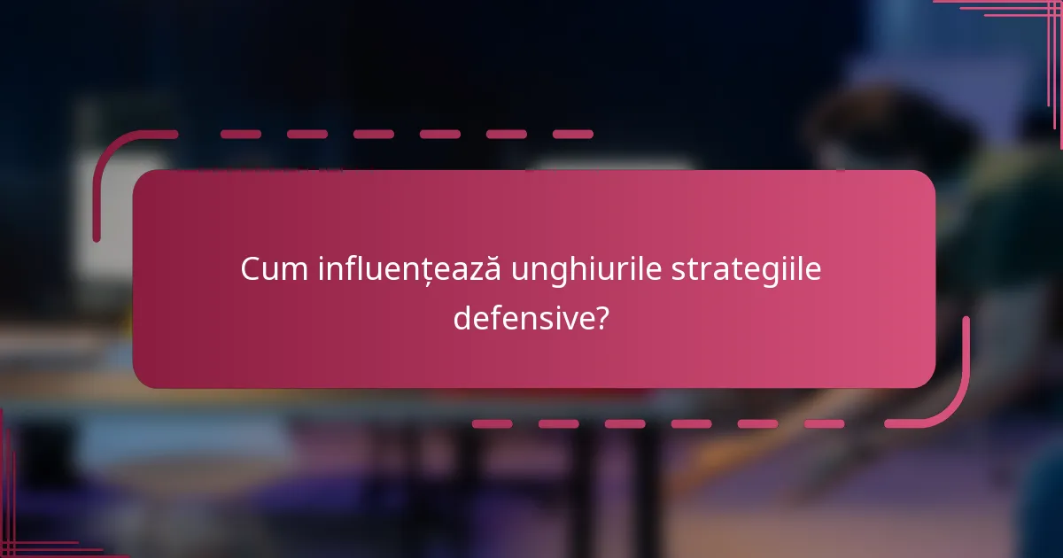 Cum influențează unghiurile strategiile defensive?