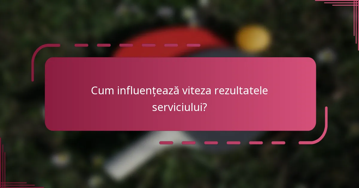 Cum influențează viteza rezultatele serviciului?