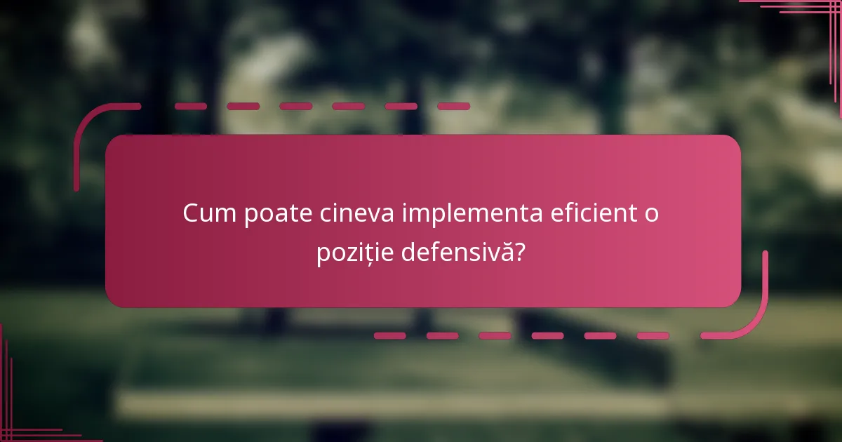 Cum poate cineva implementa eficient o poziție defensivă?