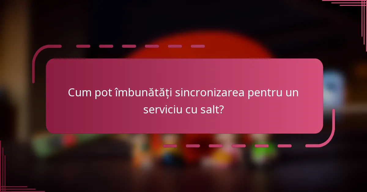 Cum pot îmbunătăți sincronizarea pentru un serviciu cu salt?