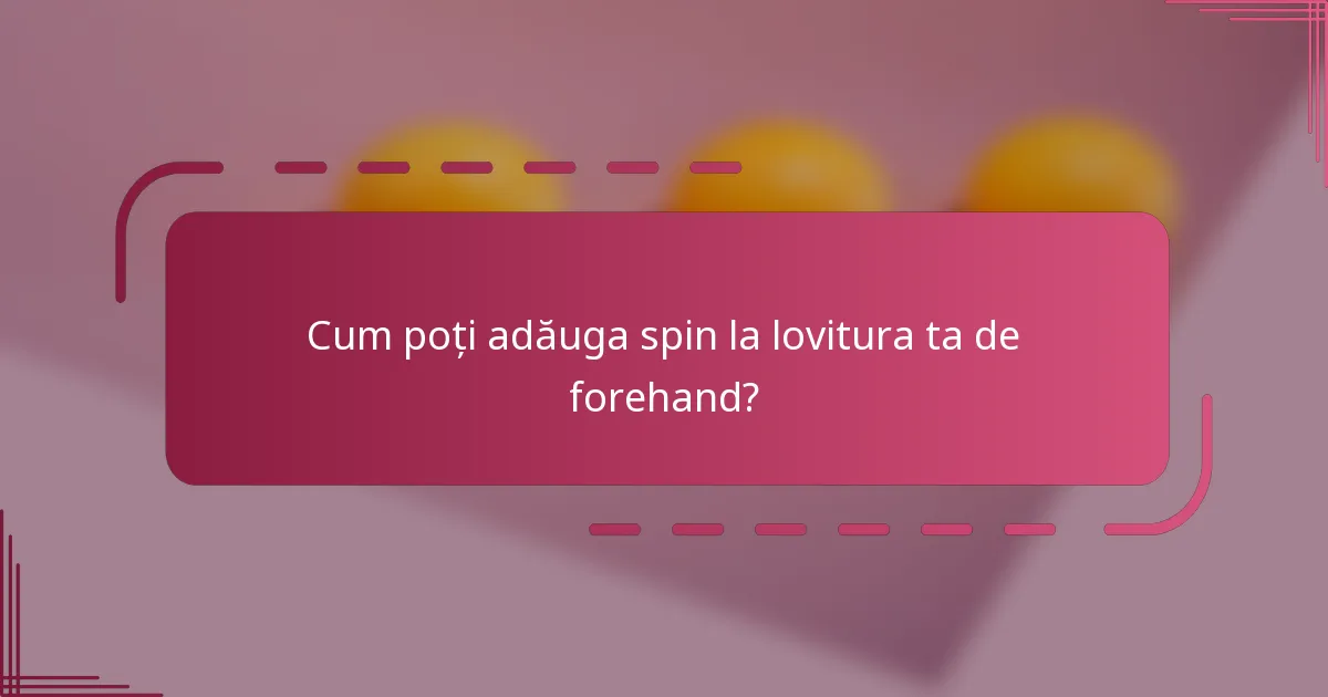 Cum poți adăuga spin la lovitura ta de forehand?