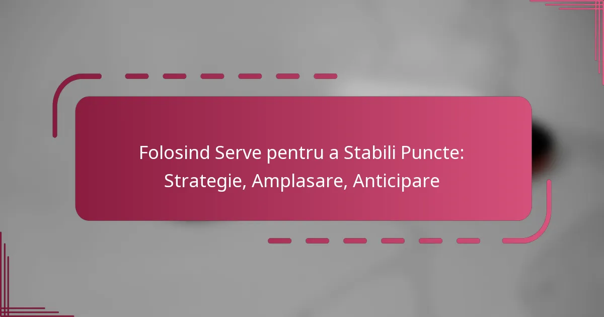Folosind Serve pentru a Stabili Puncte: Strategie, Amplasare, Anticipare