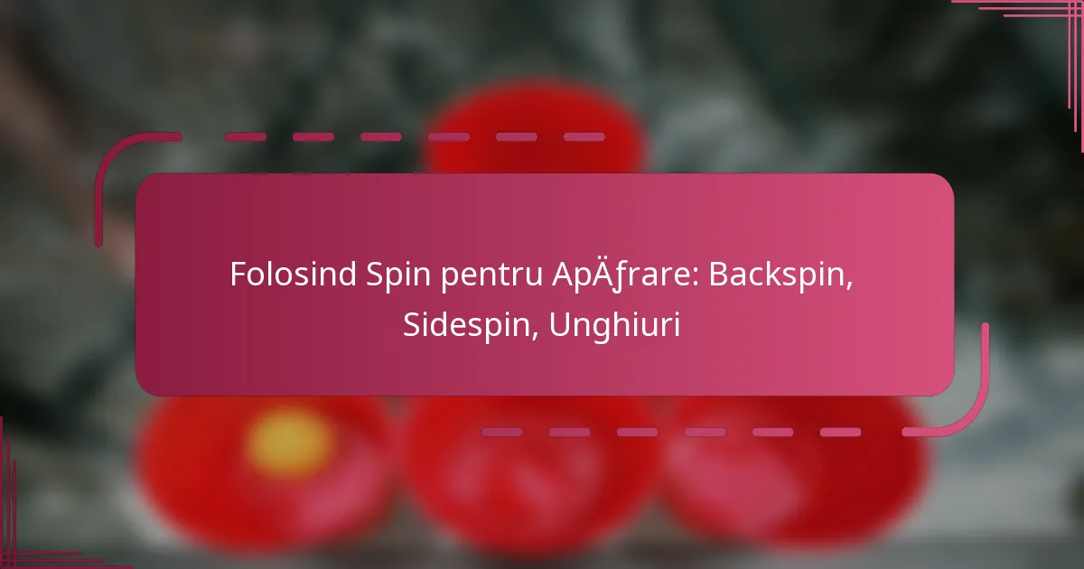 Folosind Spin pentru Apărare: Backspin, Sidespin, Unghiuri
