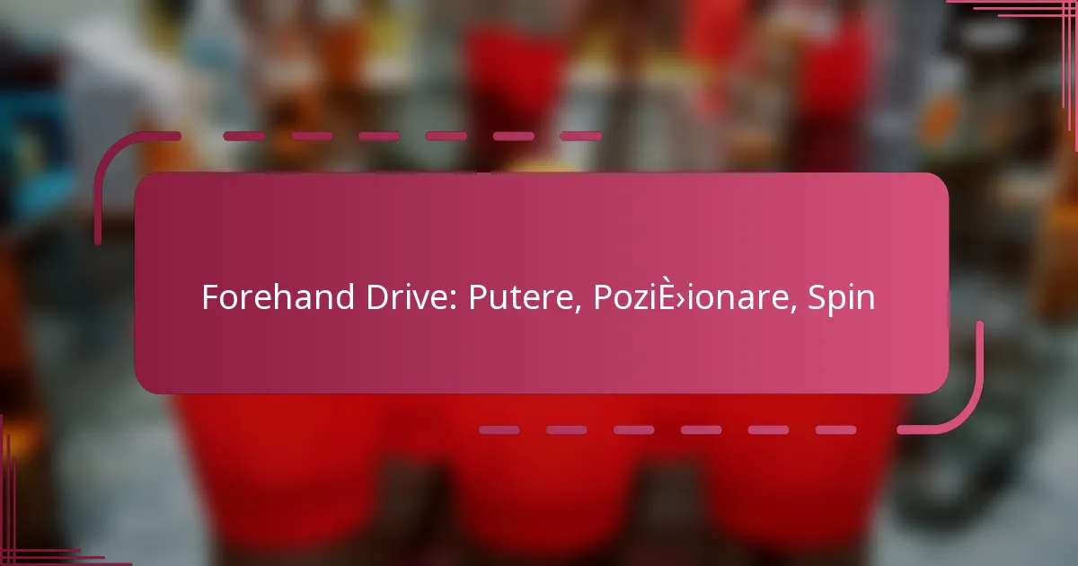 Forehand Drive: Putere, Poziționare, Spin