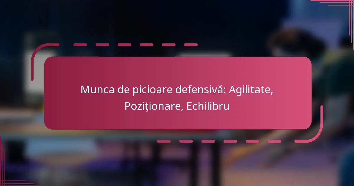Munca de picioare defensivă: Agilitate, Poziționare, Echilibru