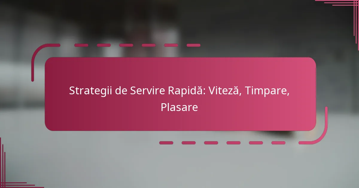 Strategii de Servire Rapidă: Viteză, Timpare, Plasare