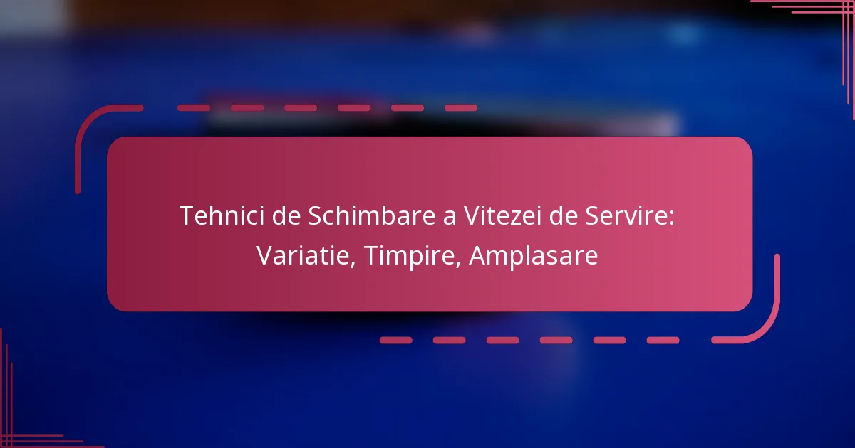 Tehnici de Schimbare a Vitezei de Servire: Variatie, Timpire, Amplasare